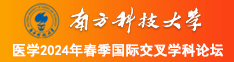 日老骚熟逼南方科技大学医学2024年春季国际交叉学科论坛